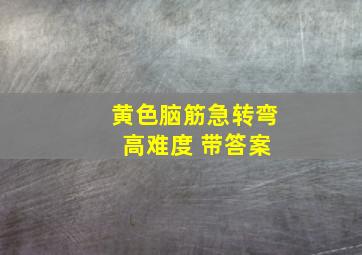 黄色脑筋急转弯 高难度 带答案